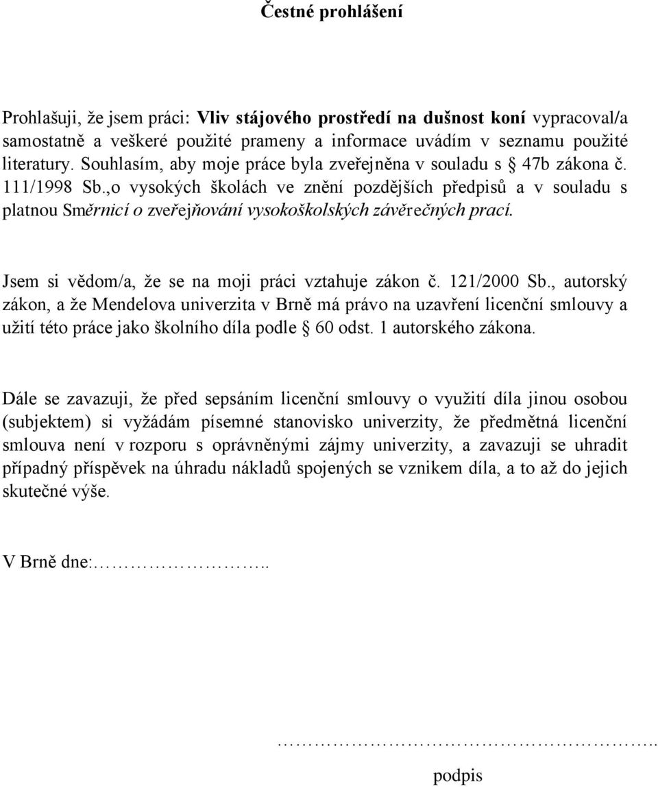 ,o vysokých školách ve znění pozdějších předpisů a v souladu s platnou Směrnicí o zveřejňování vysokoškolských závěrečných prací. Jsem si vědom/a, že se na moji práci vztahuje zákon č. 121/2000 Sb.