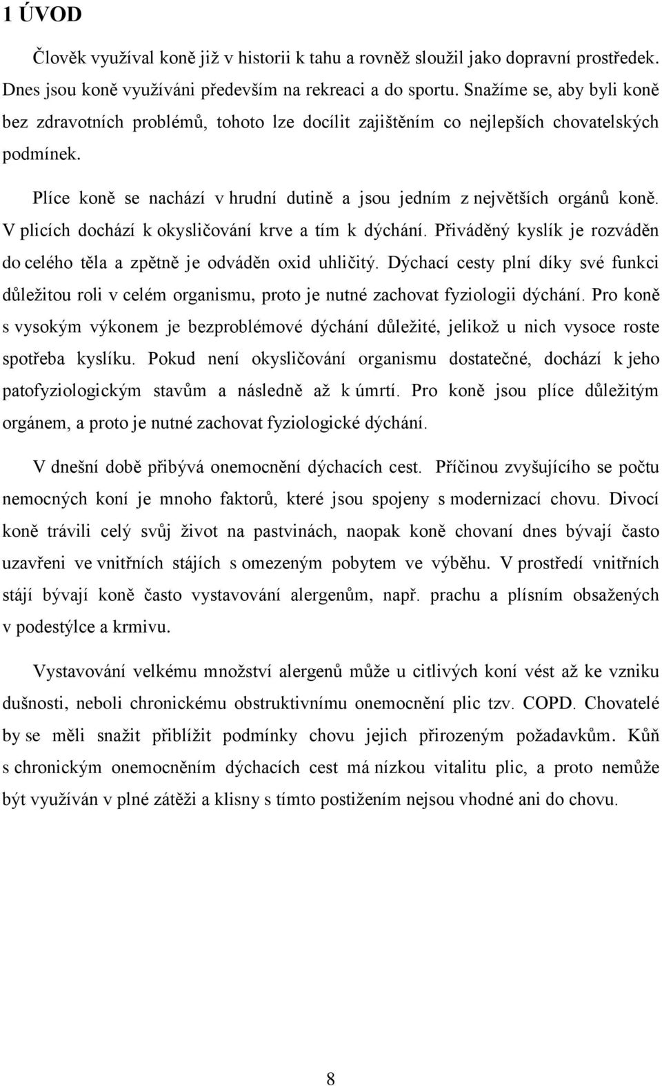 V plicích dochází k okysličování krve a tím k dýchání. Přiváděný kyslík je rozváděn do celého těla a zpětně je odváděn oxid uhličitý.