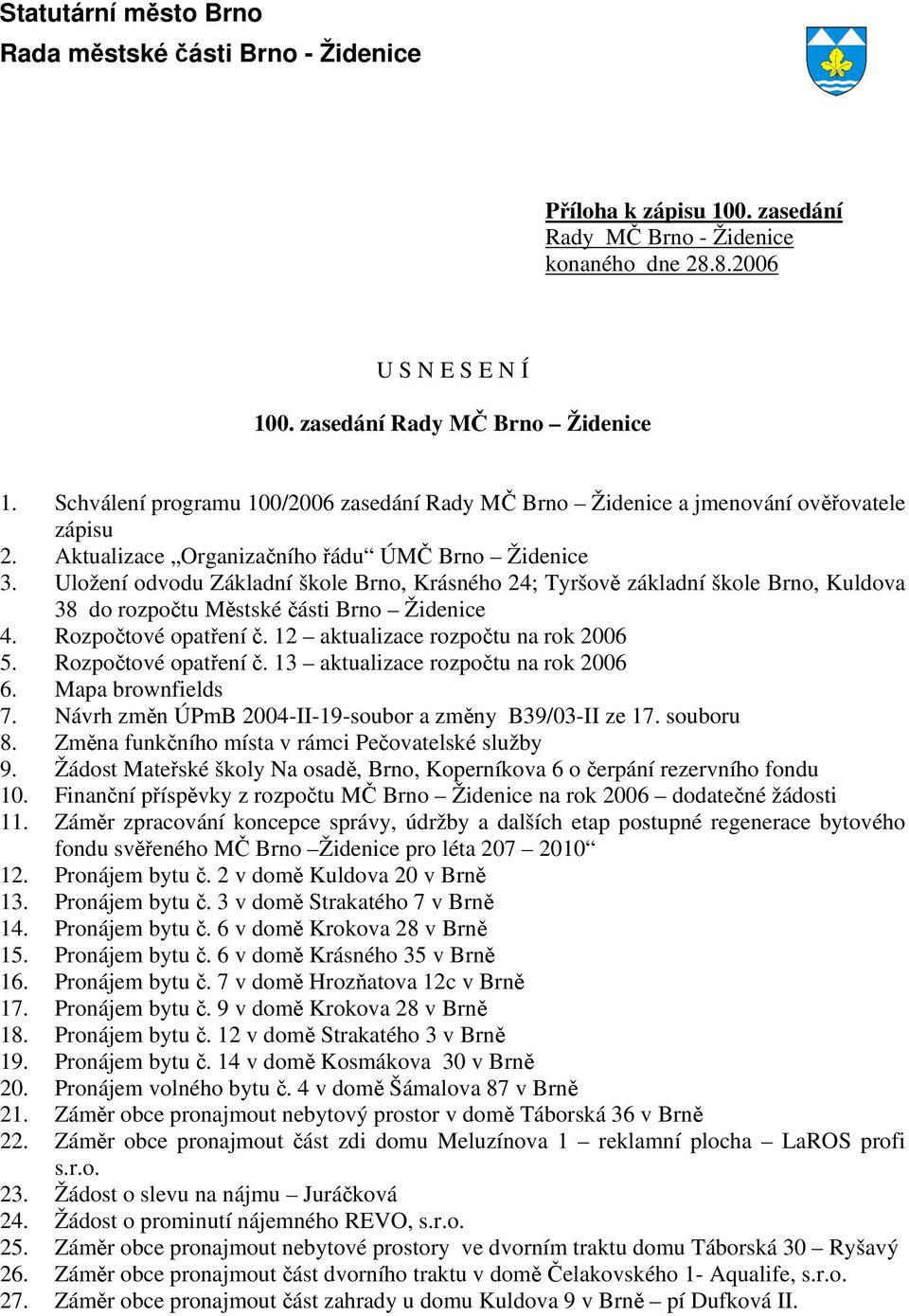 Uložení odvodu Základní škole Brno, Krásného 24; Tyršově základní škole Brno, Kuldova 38 do rozpočtu Městské části Brno Židenice 4. Rozpočtové opatření č. 12 aktualizace rozpočtu na rok 2006 5.