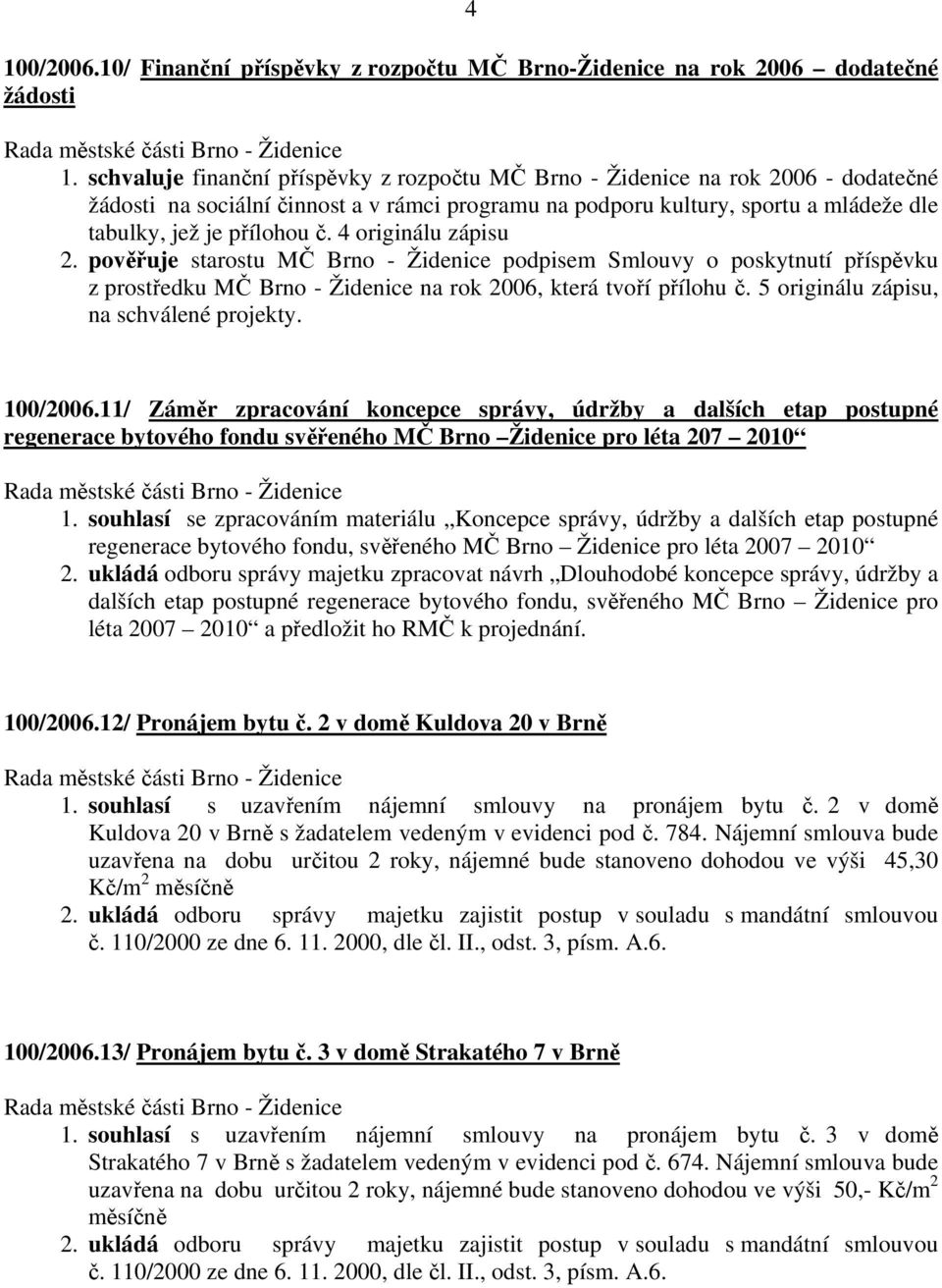 4 originálu zápisu 2. pověřuje starostu MČ Brno - Židenice podpisem Smlouvy o poskytnutí příspěvku z prostředku MČ Brno - Židenice na rok 2006, která tvoří přílohu č.