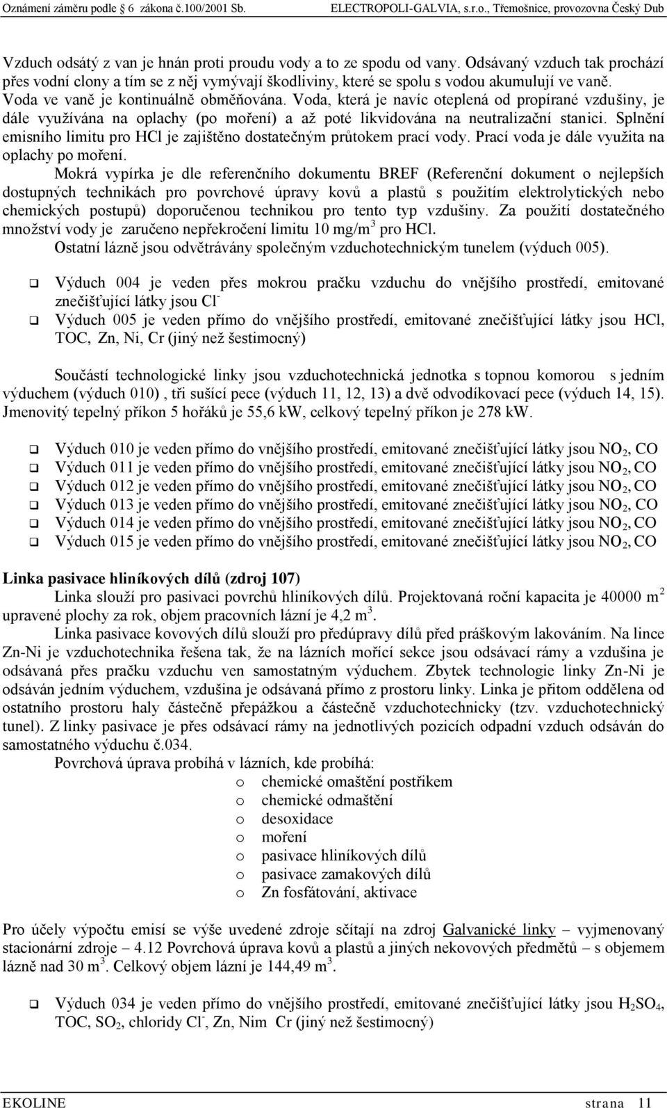 Splnění emisního limitu pro HCl je zajištěno dostatečným průtokem prací vody. Prací voda je dále využita na oplachy po moření.