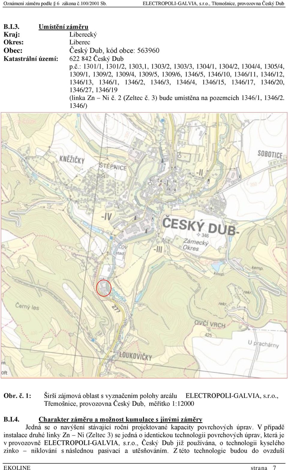 1346/17, 1346/20, 1346/27, 1346/19 (linka Zn Ni č. 2 (Zeltec č. 3) bude umístěna na pozemcích 1346/1, 1346/2. 1346/) Obr. č. 1: Širší zájmová oblast s vyznačením polohy areálu ELECTROPOLI-GALVIA, s.r.o., Třemošnice, provozovna Český Dub, měřítko 1:12000 B.