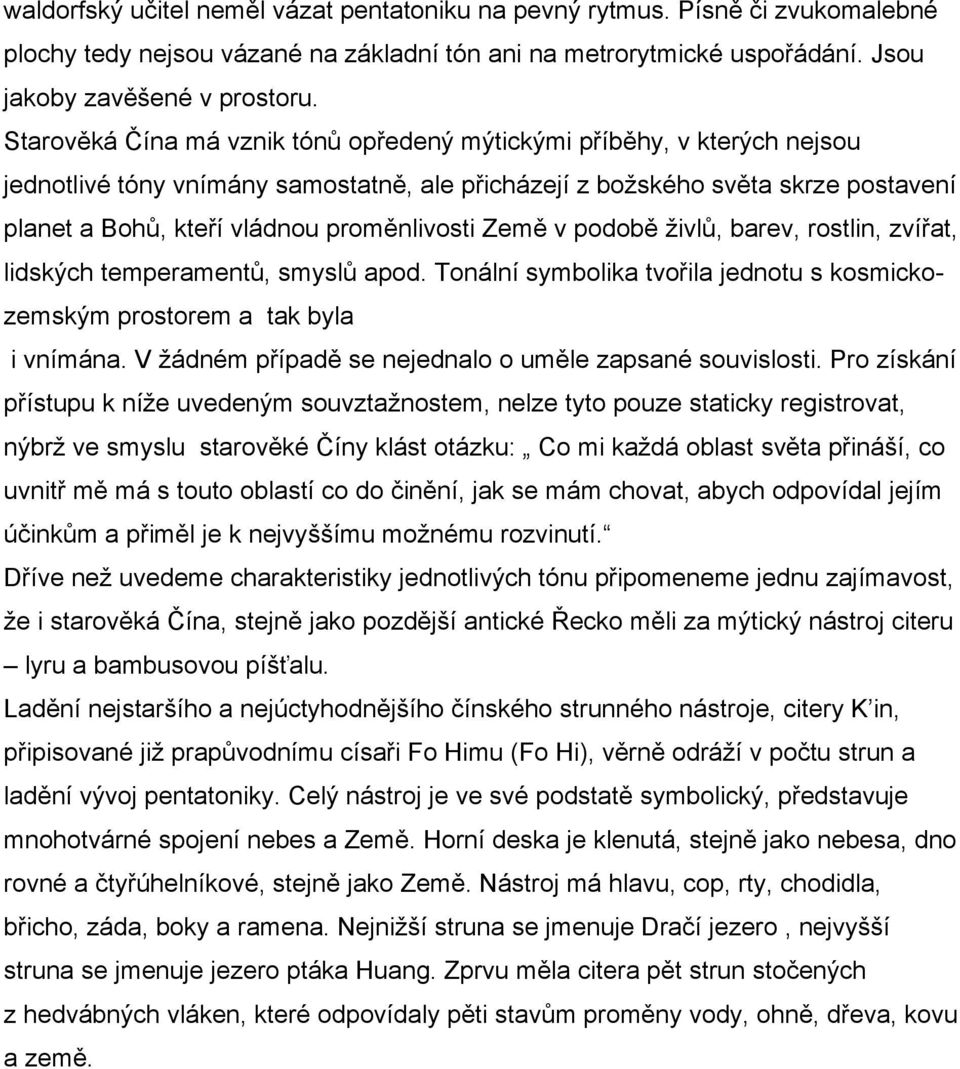 proměnlivosti Země v podobě živlů, barev, rostlin, zvířat, lidských temperamentů, smyslů apod. Tonální symbolika tvořila jednotu s kosmickozemským prostorem a tak byla i vnímána.