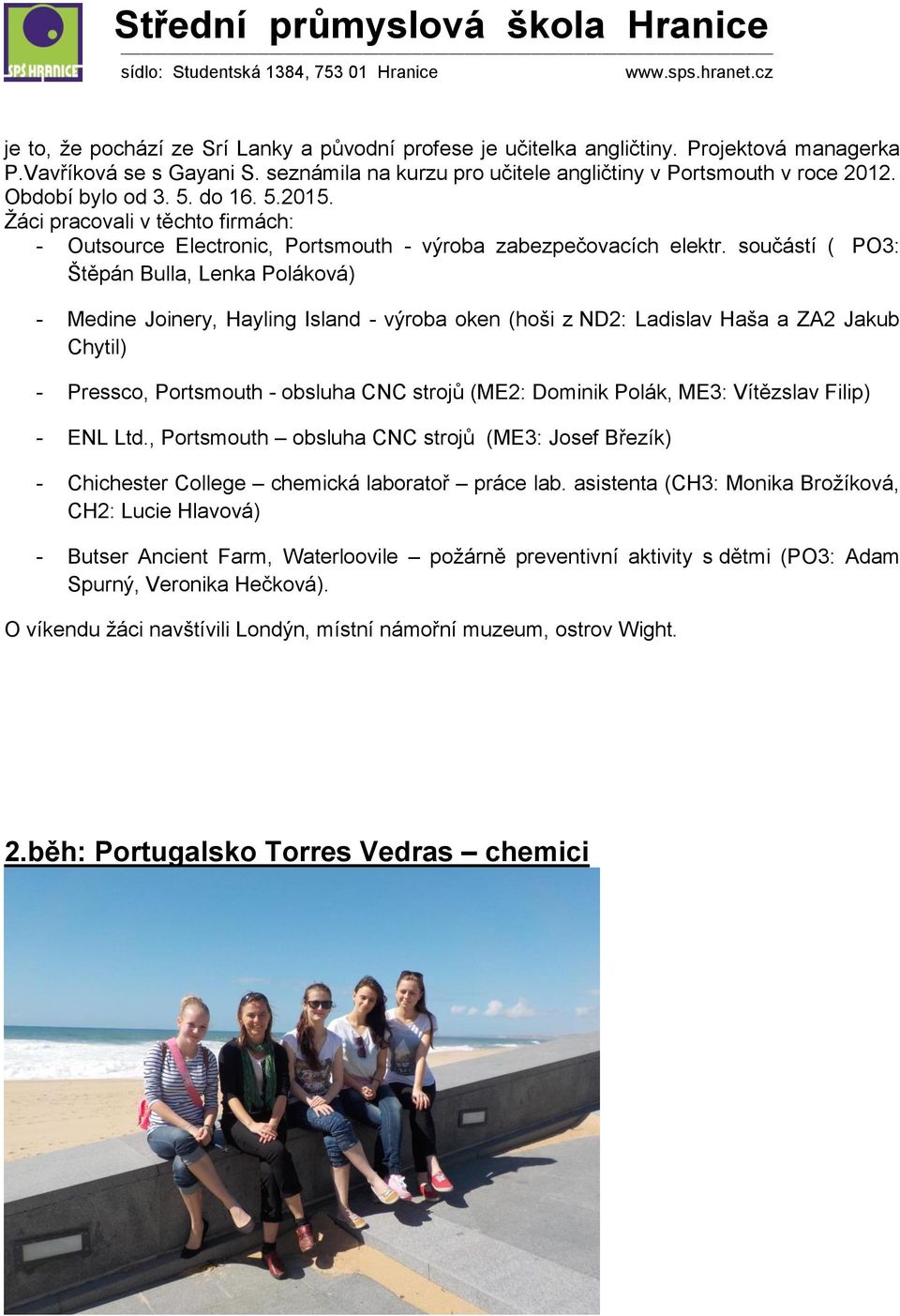 součástí ( PO3: Štěpán Bulla, Lenka Poláková) - Medine Joinery, Hayling Island - výroba oken (hoši z ND2: Ladislav Haša a ZA2 Jakub Chytil) - Pressco, Portsmouth - obsluha CNC strojů (ME2: Dominik