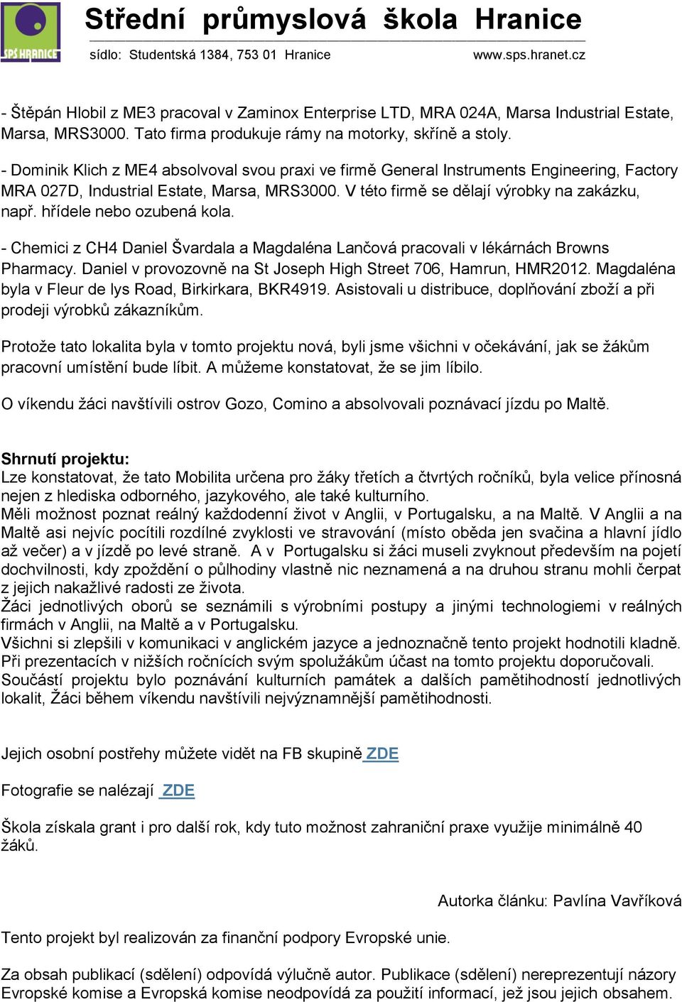 hřídele nebo ozubená kola. - Chemici z CH4 Daniel Švardala a Magdaléna Lančová pracovali v lékárnách Browns Pharmacy. Daniel v provozovně na St Joseph High Street 706, Hamrun, HMR2012.