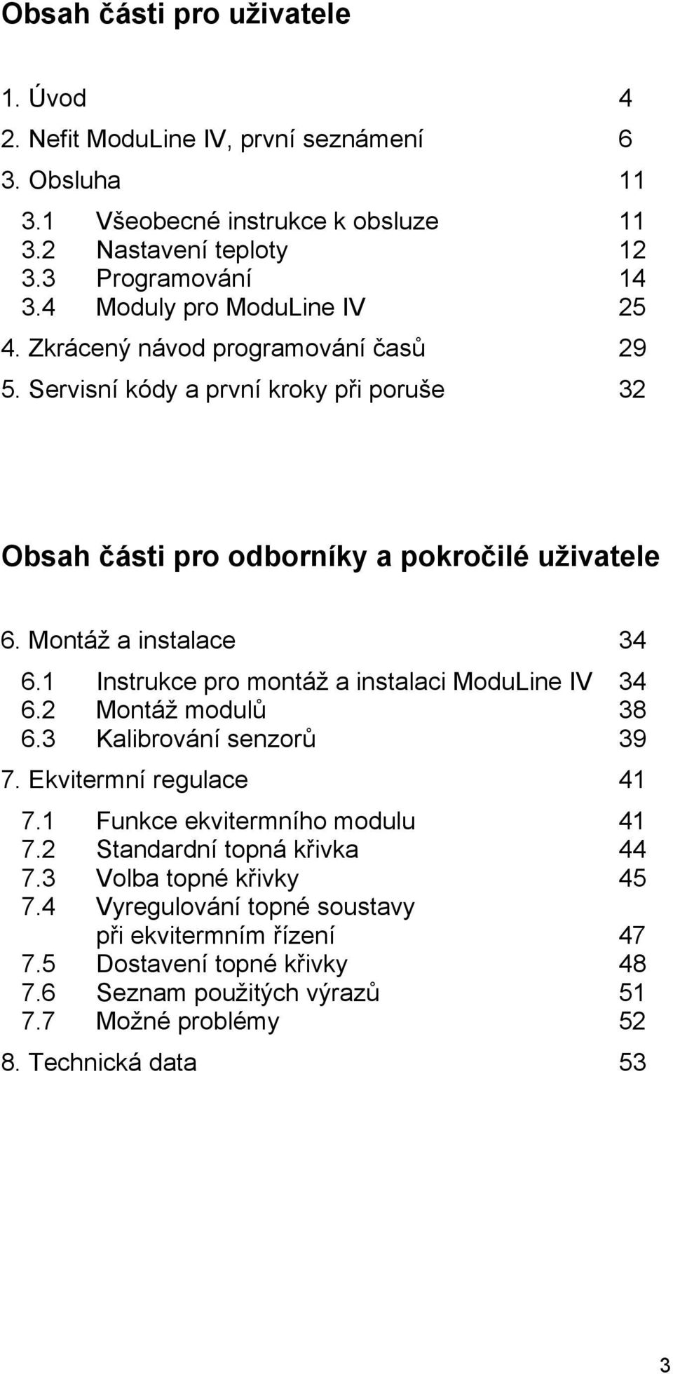 Montáž a instalace 34 6.1 Instrukce pro montáž a instalaci ModuLine IV 34 6.2 Montáž modulů 38 6.3 Kalibrování senzorů 39 7. Ekvitermní regulace 41 7.1 Funkce ekvitermního modulu 41 7.