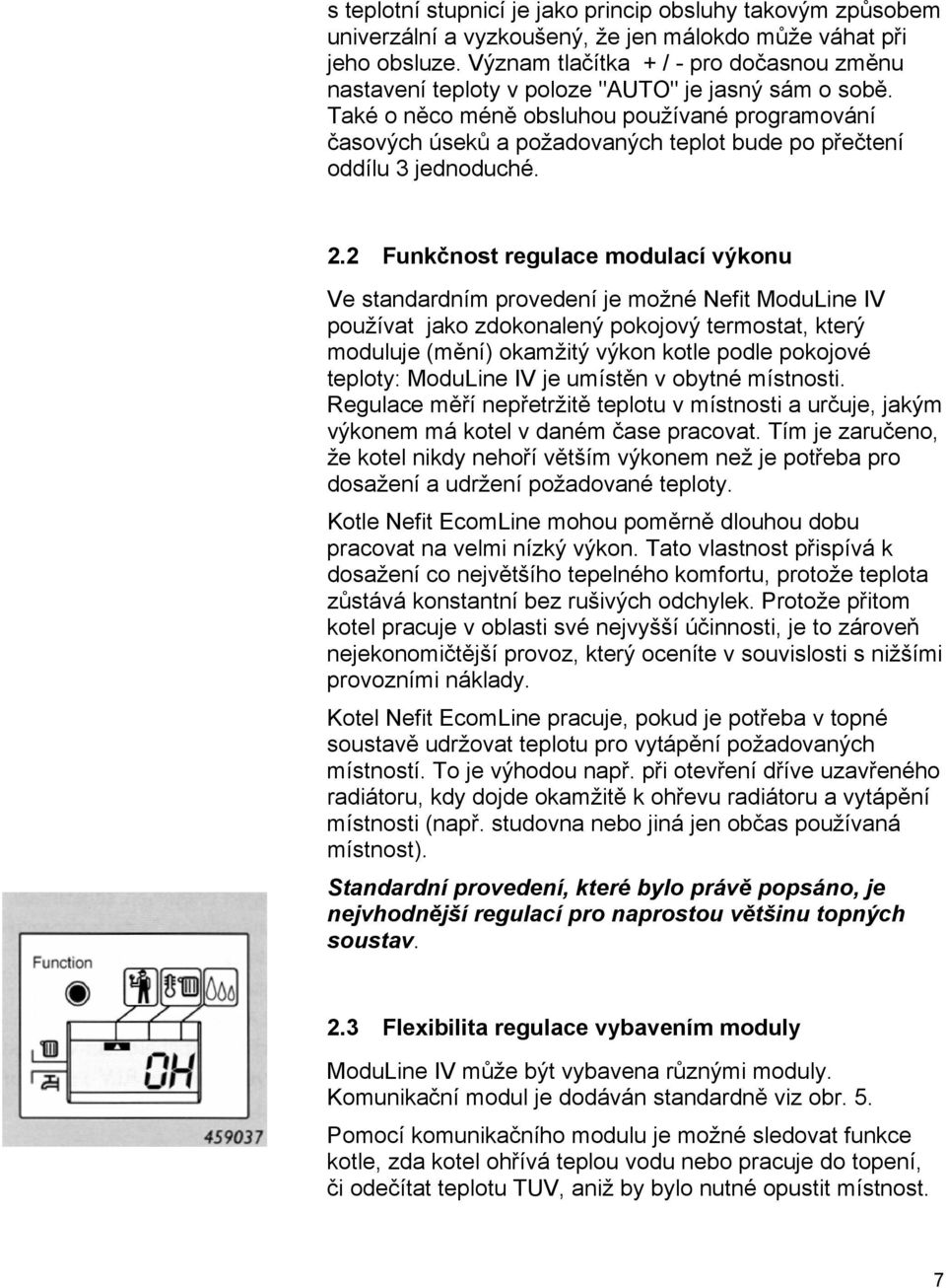 Také o něco méně obsluhou používané programování časových úseků a požadovaných teplot bude po přečtení oddílu 3 jednoduché. 2.