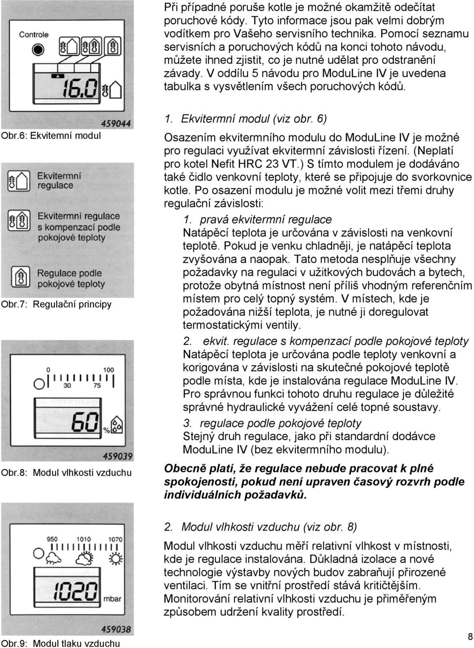 V oddílu 5 návodu pro ModuLine IV je uvedena tabulka s vysvětlením všech poruchových kódů. 1. Ekvitermní modul (viz obr. 6) Obr.6: Ekvitemní modul Obr.7: Regulační principy Obr.