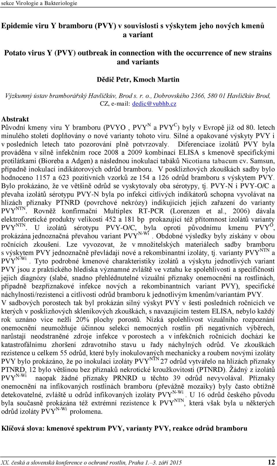 cz Původní kmeny viru Y bramboru (PVYO, PVY N a PVY C ) byly v Evropě již od 80. letech minulého století doplňovány o nové varianty tohoto viru.