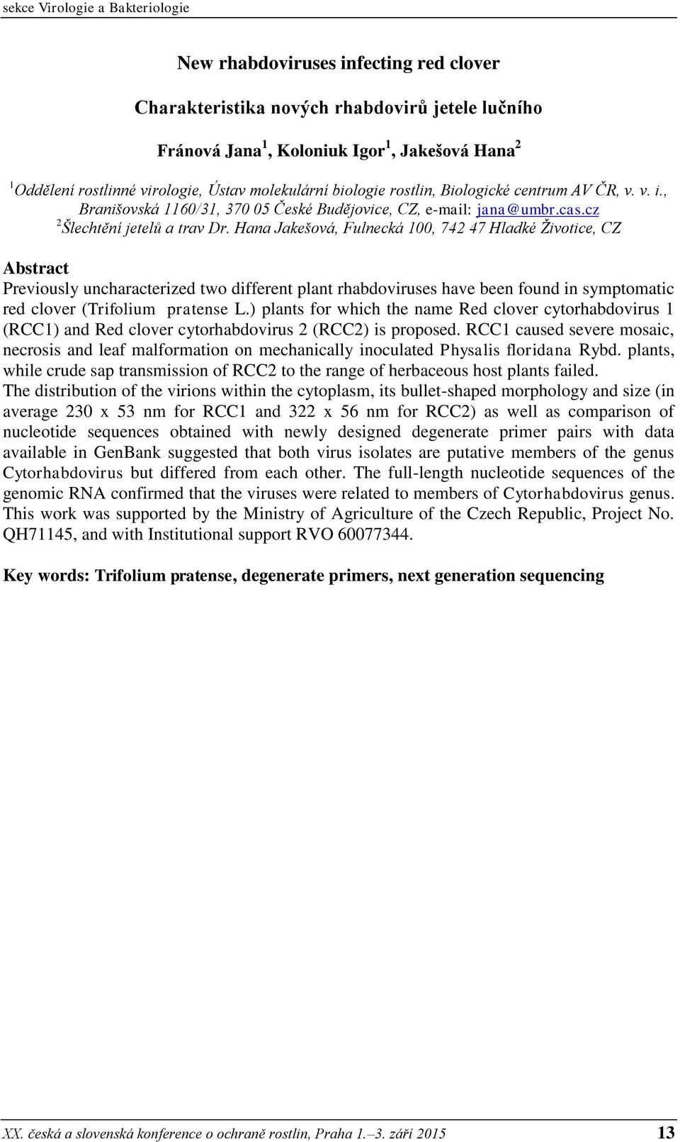 Hana Jakešová, Fulnecká 100, 742 47 Hladké Životice, CZ Abstract Previously uncharacterized two different plant rhabdoviruses have been found in symptomatic red clover (Trifolium pratense L.