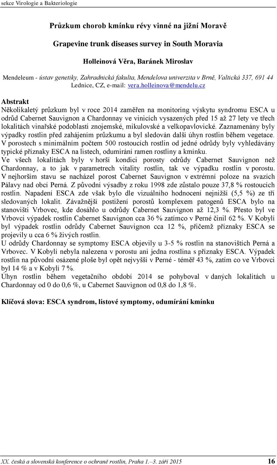 cz Několikaletý průzkum byl v roce 2014 zaměřen na monitoring výskytu syndromu ESCA u odrůd Cabernet Sauvignon a Chardonnay ve vinicích vysazených před 15 až 27 lety ve třech lokalitách vinařské