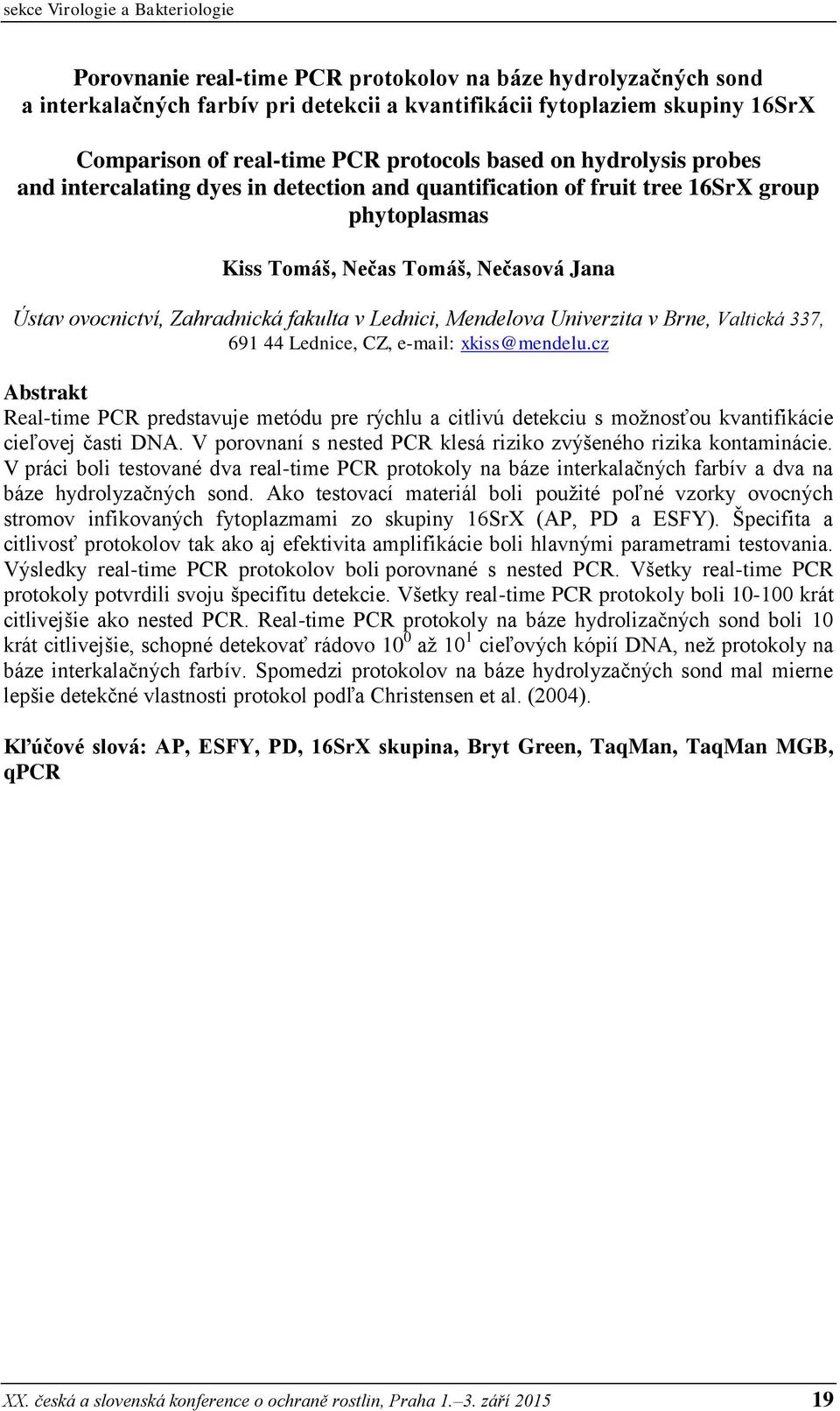 Zahradnická fakulta v Lednici, Mendelova Univerzita v Brne, Valtická 337, 691 44 Lednice, CZ, e-mail: xkiss@mendelu.