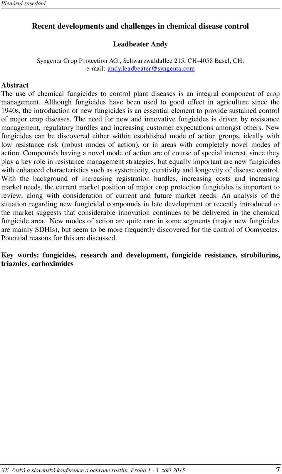 Although fungicides have been used to good effect in agriculture since the 1940s, the introduction of new fungicides is an essential element to provide sustained control of major crop diseases.