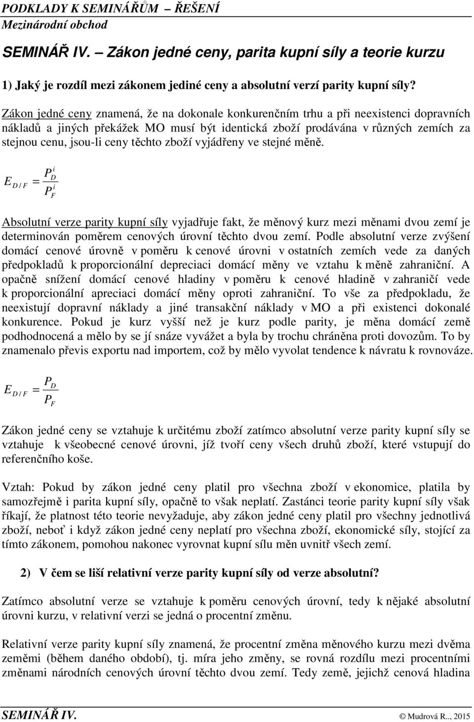 těchto zboží vyjádřeny ve stejné měně / i i Absolutní verze parity kupní síly vyjadřuje fakt, že měnový kurz mezi měnami dvou zemí je determinován poměrem cenových úrovní těchto dvou zemí odle