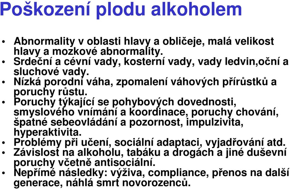 Poruchy týkající se pohybových dovednosti, smyslového vnímání a koordinace, poruchy chování, špatné sebeovládání a pozornost, impulzivita, hyperaktivita.