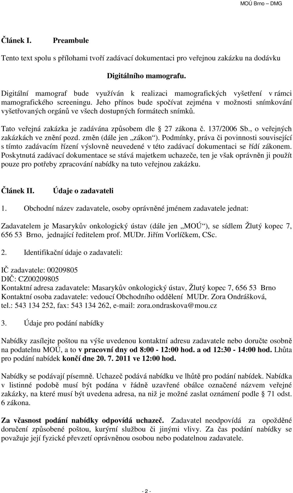 Jeho přínos bude spočívat zejména v možnosti snímkování vyšetřovaných orgánů ve všech dostupných formátech snímků. Tato veřejná zakázka je zadávána způsobem dle 27 zákona č. 137/2006 Sb.