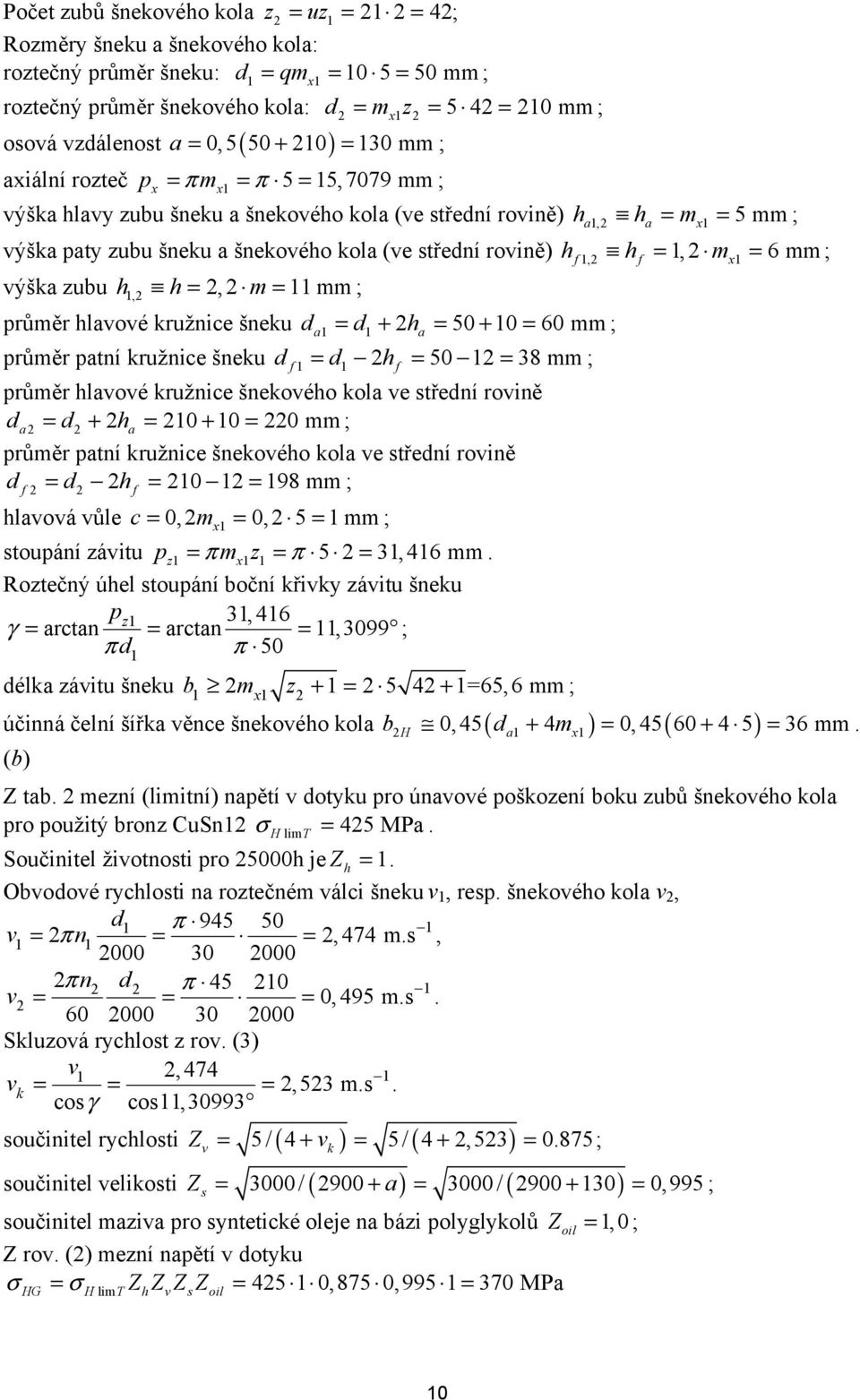 rovině) hf, hf =, mx = 6 mm ; výška zubu h, h =, m = mm ; průměr hlavové kružnice šneku da = d + ha = 50+ 0= 60 mm; průměr patní kružnice šneku d f = d hf = 50 = 38 mm; průměr hlavové kružnice