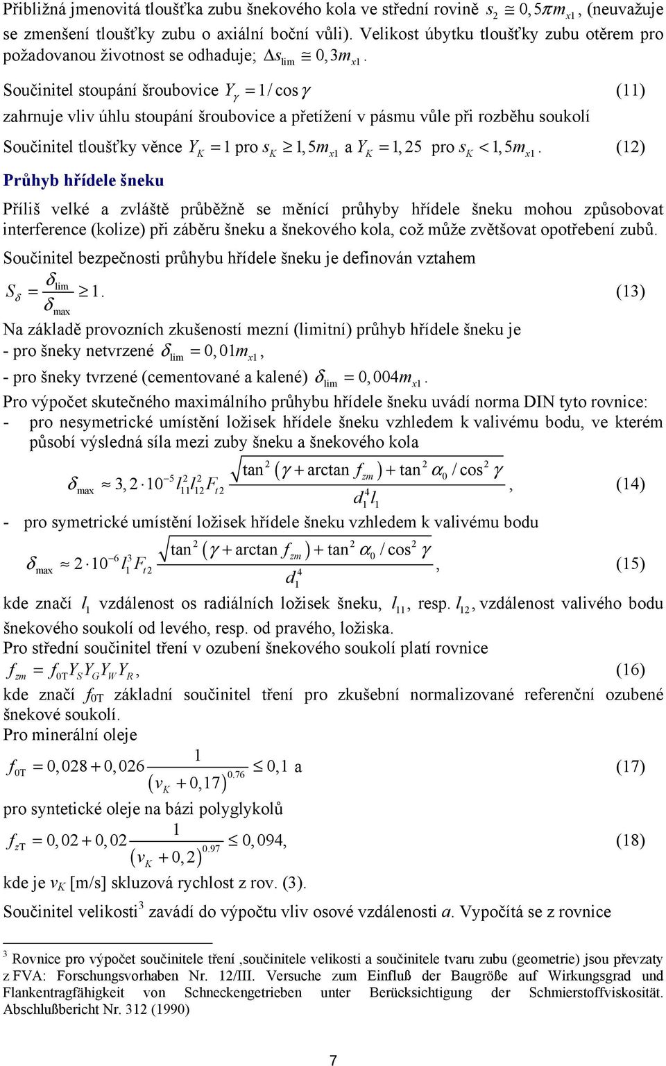 Součinitel stoupání šroubovice Y γ = / cosγ () zahrnuje vliv úhlu stoupání šroubovice a přetížení v pásmu vůle při rozběhu soukolí Součinitel tloušťky věnce YK = pro sk,5 mx a YK =, 5 pro sk <,5m x.