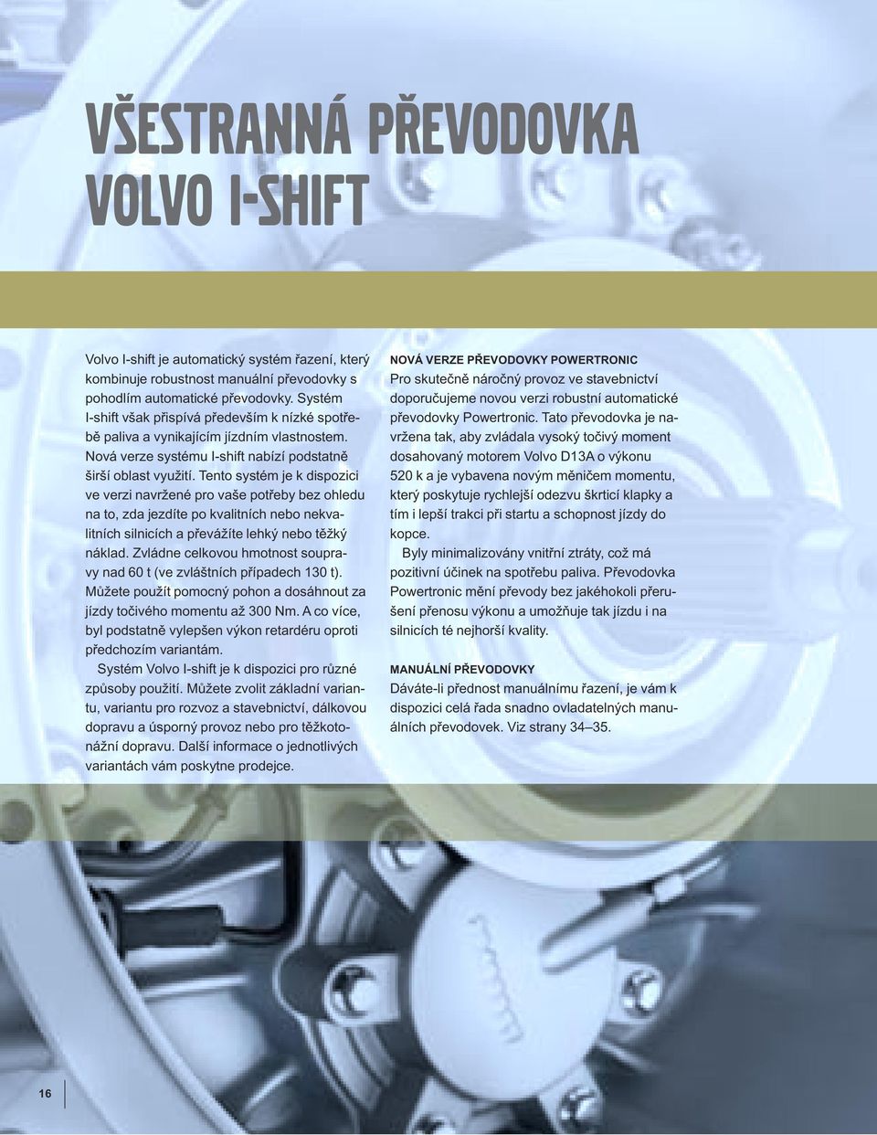 Tento systém je k dispozici ve verzi navržené pro vaše potřeby bez ohledu na to, zda jezdíte po kvalitních nebo nekvalitních silnicích a převážíte lehký nebo těžký náklad.