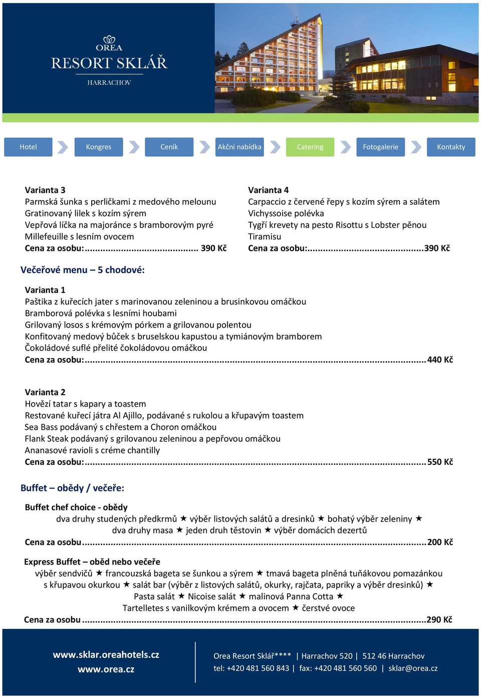 .. 390 Kč Večeřové menu 5 chodové: Varianta 1 Paštika z kuřecích jater s marinovanou zeleninou a brusinkovou omáčkou Bramborová polévka s lesními houbami Grilovaný losos s krémovým pórkem a