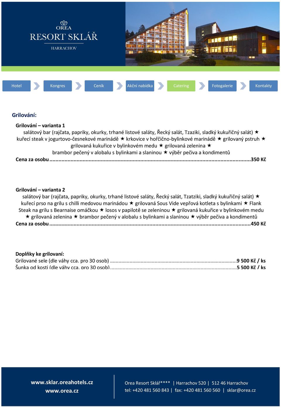 .. 350 Kč Grilování varianta 2 salátový bar (rajčata, papriky, okurky, trhané listové saláty, Řecký salát, Tzatziki, sladký kukuřičný salát) kuřecí prso na grilu s chilli medovou marinádou grilovaná