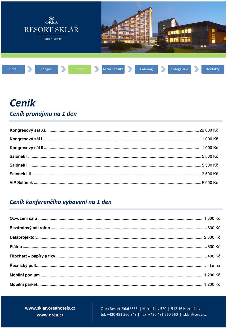 .. 5 000 Kč Ceník konferenčího vybavení na 1 den Ozvučení sálu... 1 000 Kč Bezdrátový mikrofon... 600 Kč Dataprojektor.