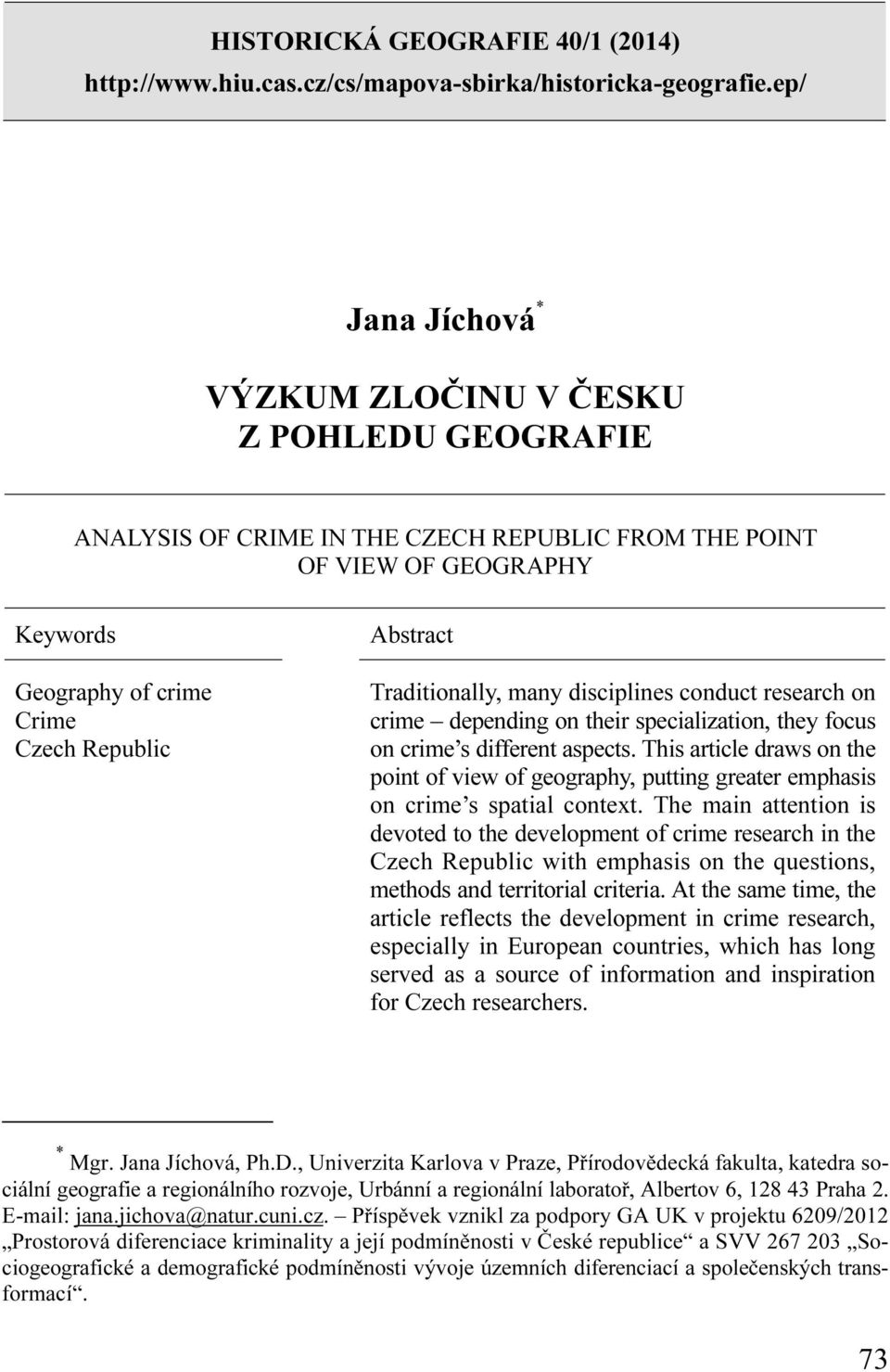 Traditionally, many disciplines conduct research on crime depending on their specialization, they focus on crime s different aspects.