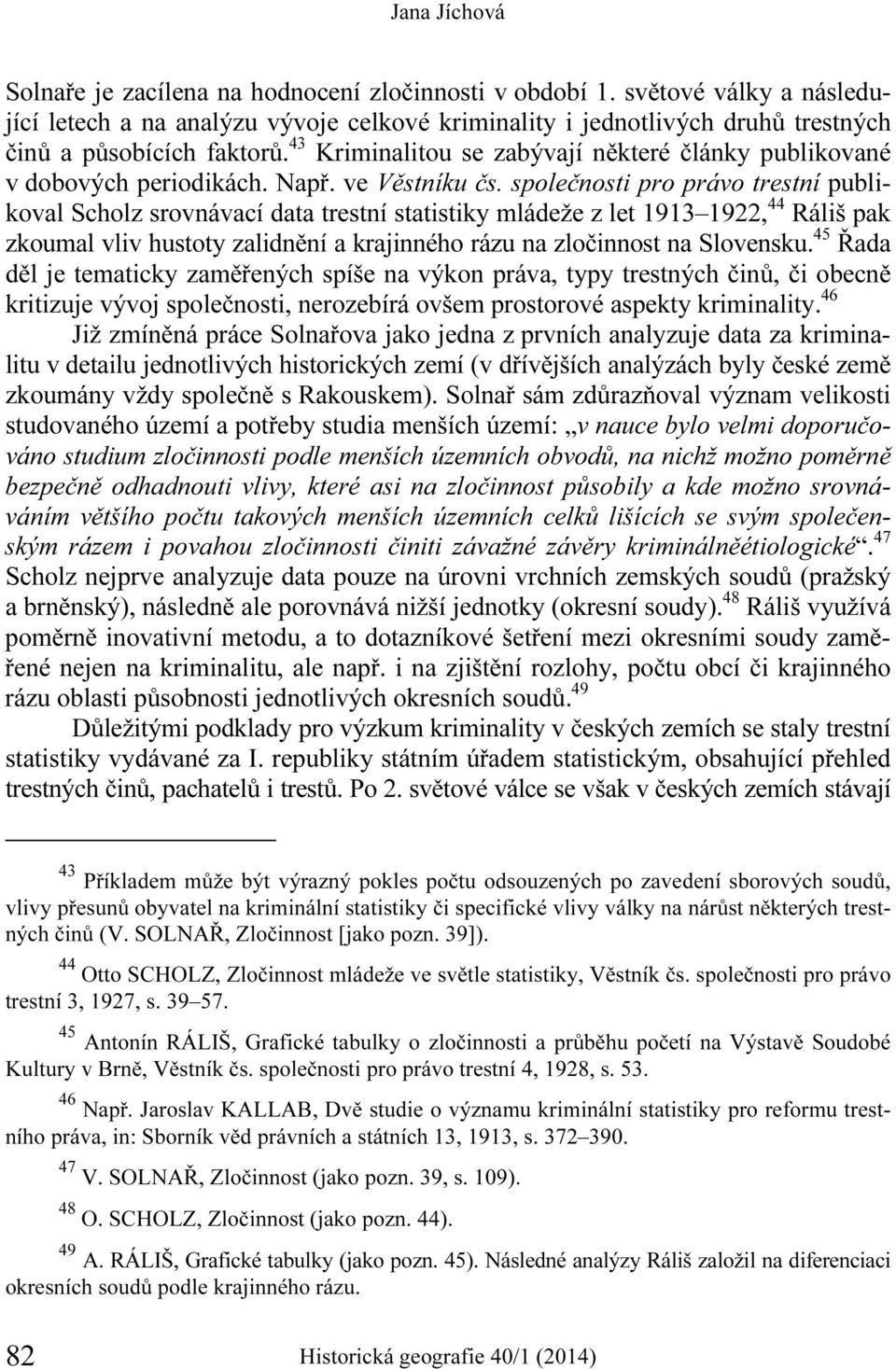 43 Kriminalitou se zabývají některé články publikované v dobových periodikách. Např. ve Věstníku čs.