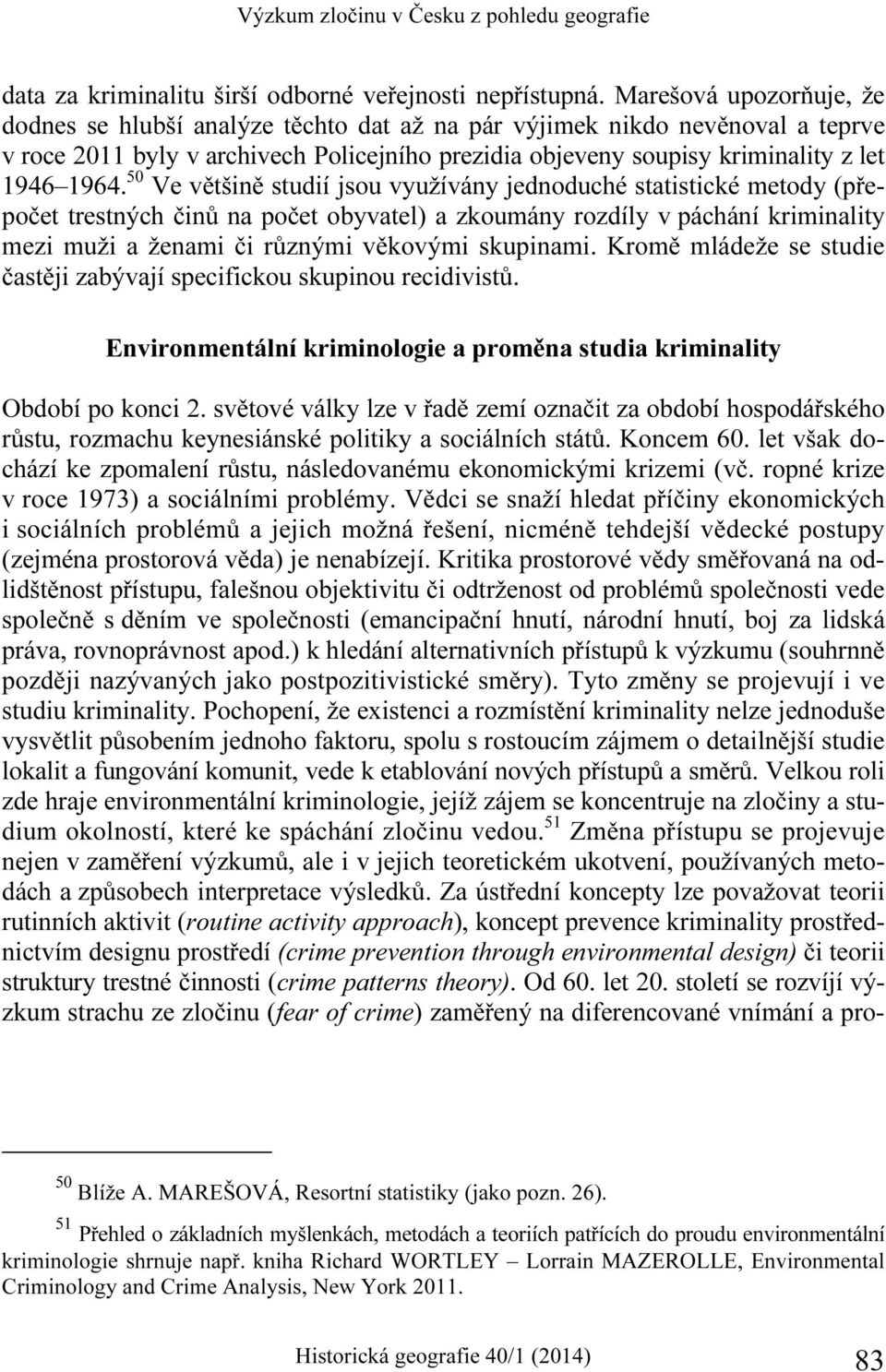 50 Ve většině studií jsou využívány jednoduché statistické metody (přepočet trestných činů na počet obyvatel) a zkoumány rozdíly v páchání kriminality mezi muži a ženami či různými věkovými skupinami.