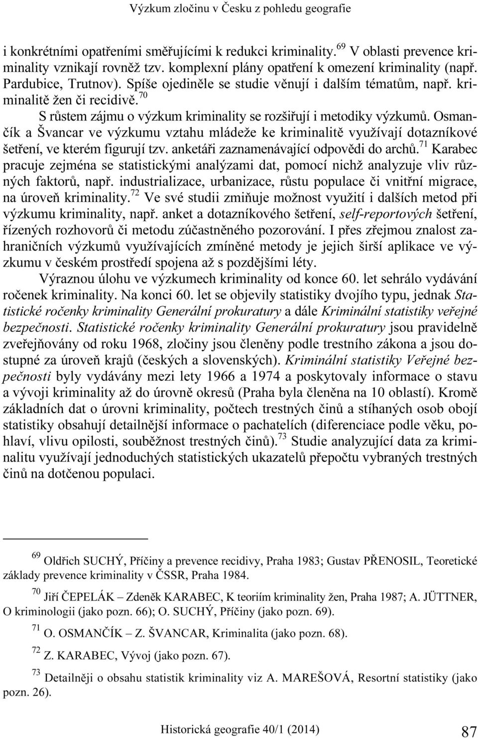 70 S růstem zájmu o výzkum kriminality se rozšiřují i metodiky výzkumů. Osmančík a Švancar ve výzkumu vztahu mládeže ke kriminalitě využívají dotazníkové šetření, ve kterém figurují tzv.