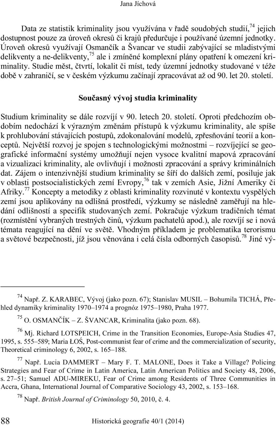 Studie měst, čtvrtí, lokalit či míst, tedy územní jednotky studované v téže době v zahraničí, se v českém výzkumu začínají zpracovávat až od 90. let 20. století.