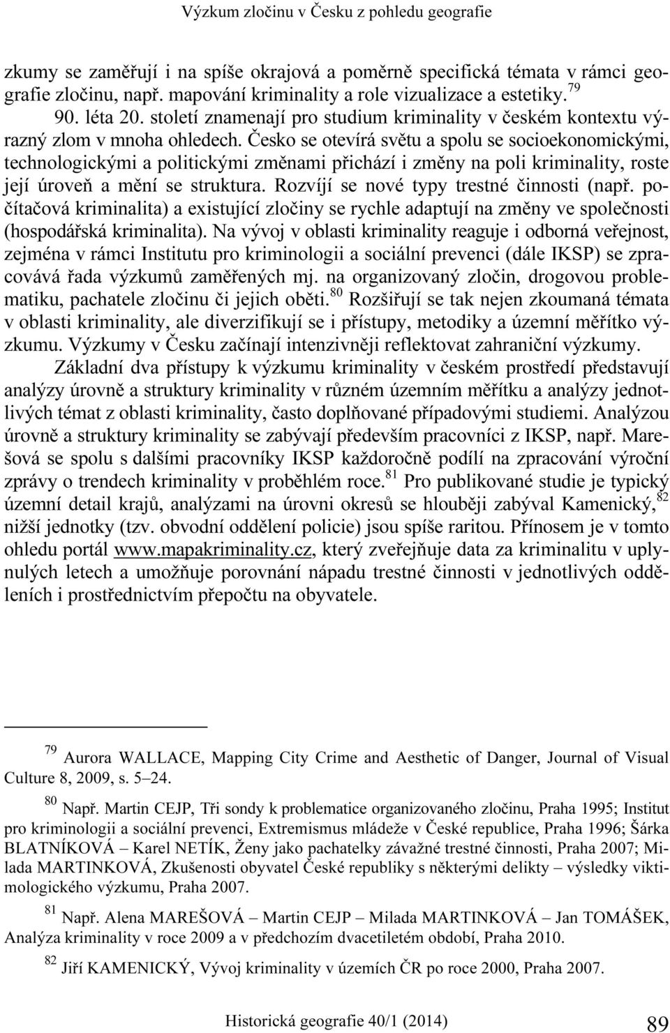 Česko se otevírá světu a spolu se socioekonomickými, technologickými a politickými změnami přichází i změny na poli kriminality, roste její úroveň a mění se struktura.