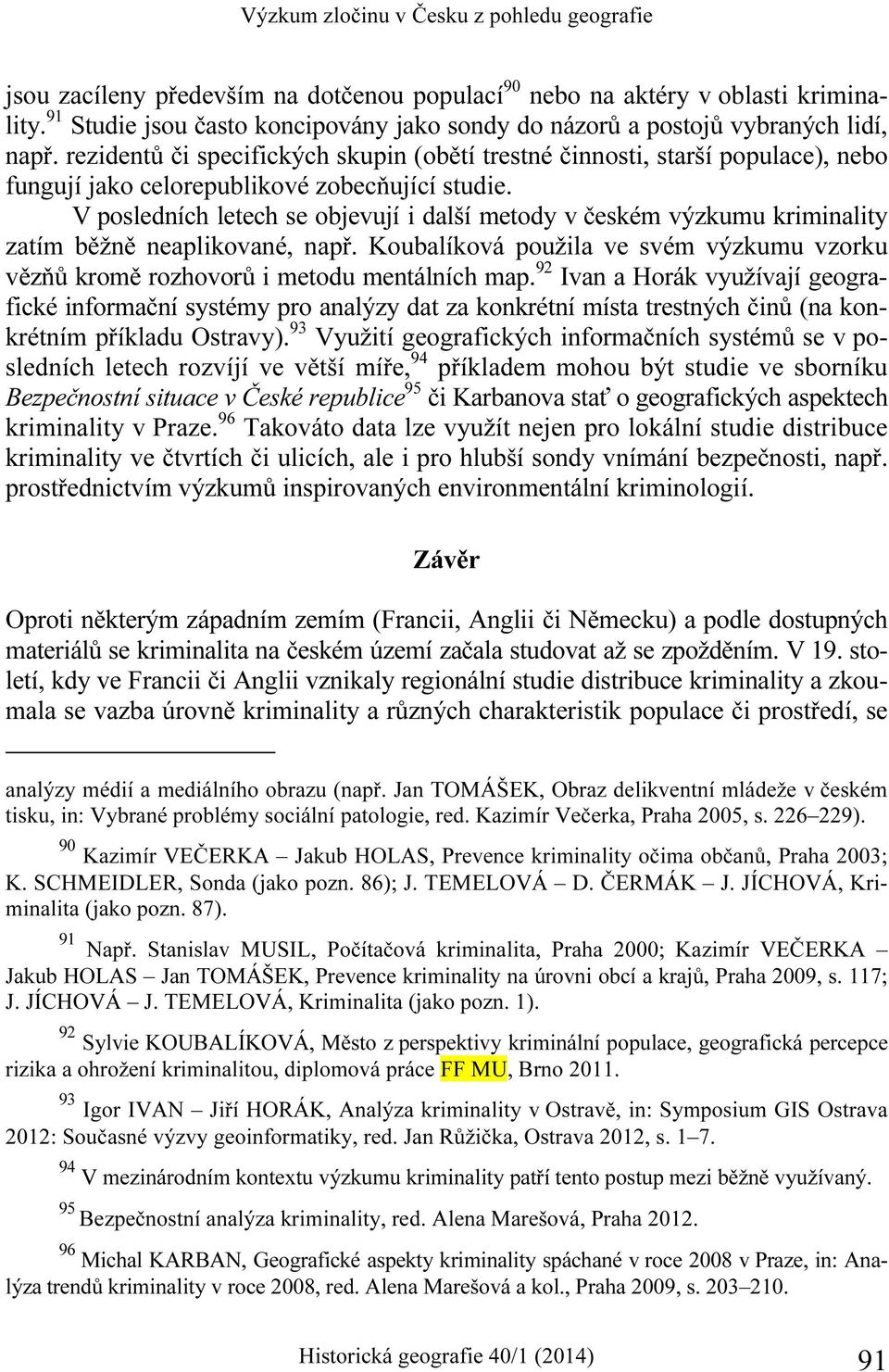 rezidentů či specifických skupin (obětí trestné činnosti, starší populace), nebo fungují jako celorepublikové zobecňující studie.