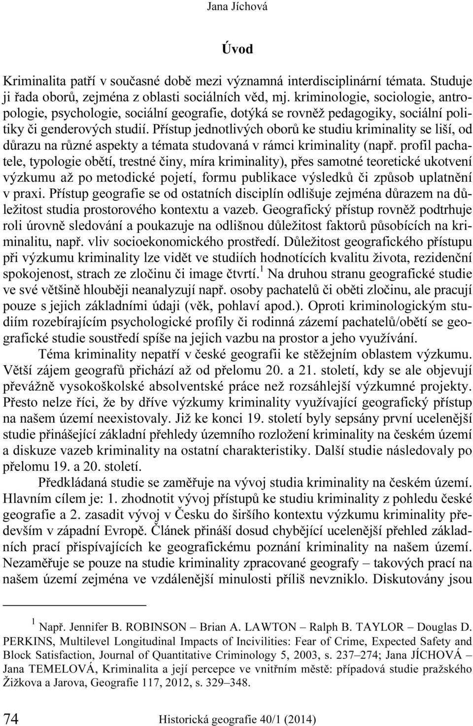 Přístup jednotlivých oborů ke studiu kriminality se liší, od důrazu na různé aspekty a témata studovaná v rámci kriminality (např.