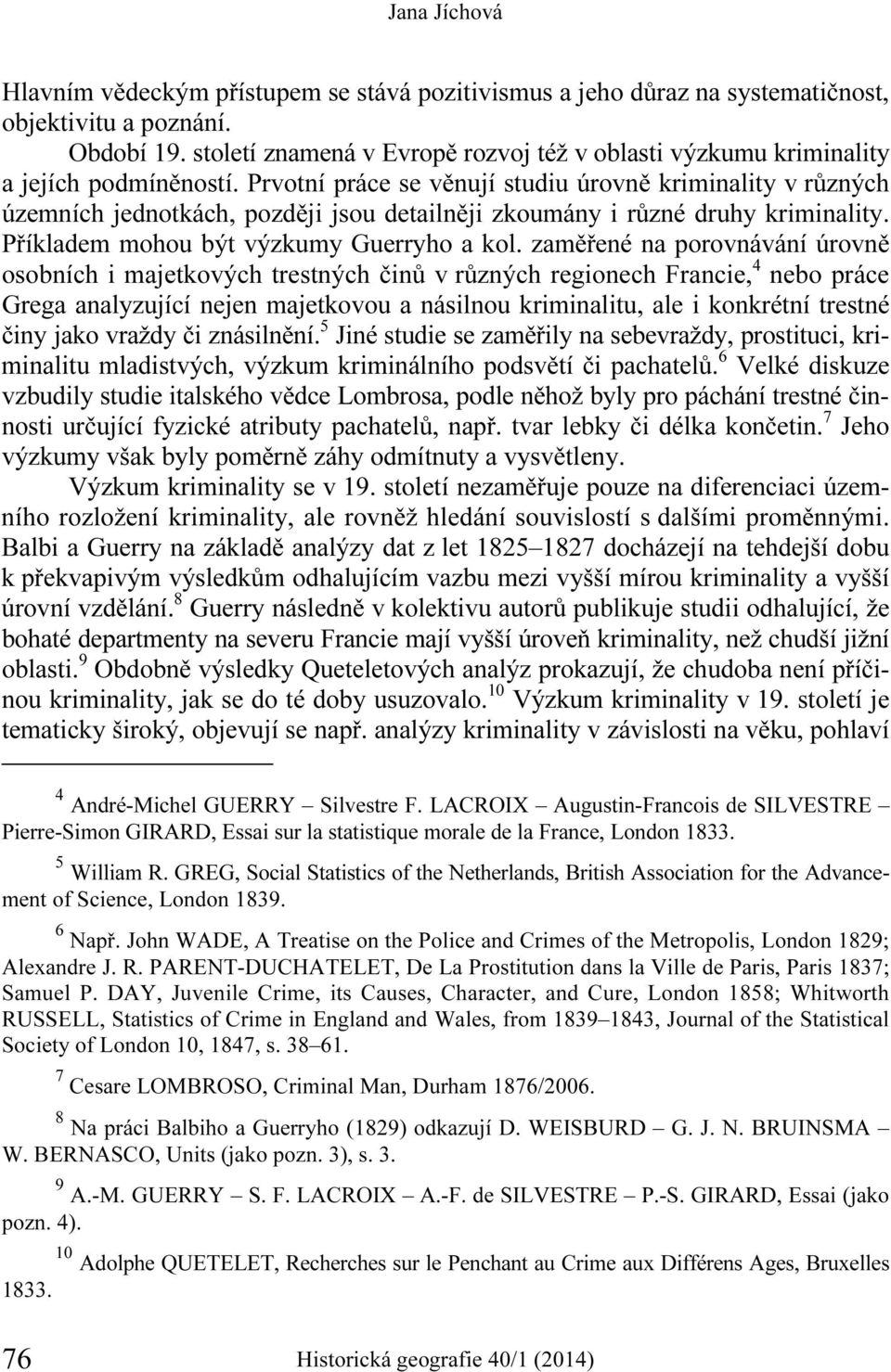 Prvotní práce se věnují studiu úrovně kriminality v různých územních jednotkách, později jsou detailněji zkoumány i různé druhy kriminality. Příkladem mohou být výzkumy Guerryho a kol.