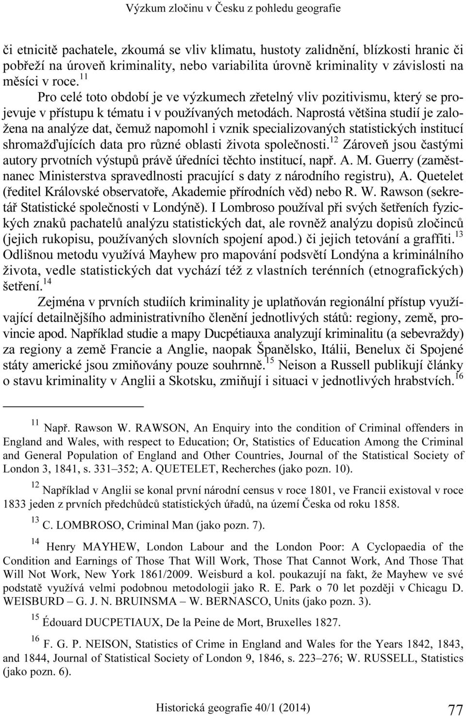 Naprostá většina studií je založena na analýze dat, čemuž napomohl i vznik specializovaných statistických institucí shromažďujících data pro různé oblasti života společnosti.