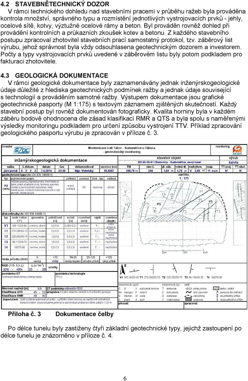 Z každého stavebního postupu zpracoval zhotovitel stavebních prací samostatný protokol, tzv. záběrový list výrubu, jehož správnost byla vždy odsouhlasena geotechnickým dozorem a investorem.