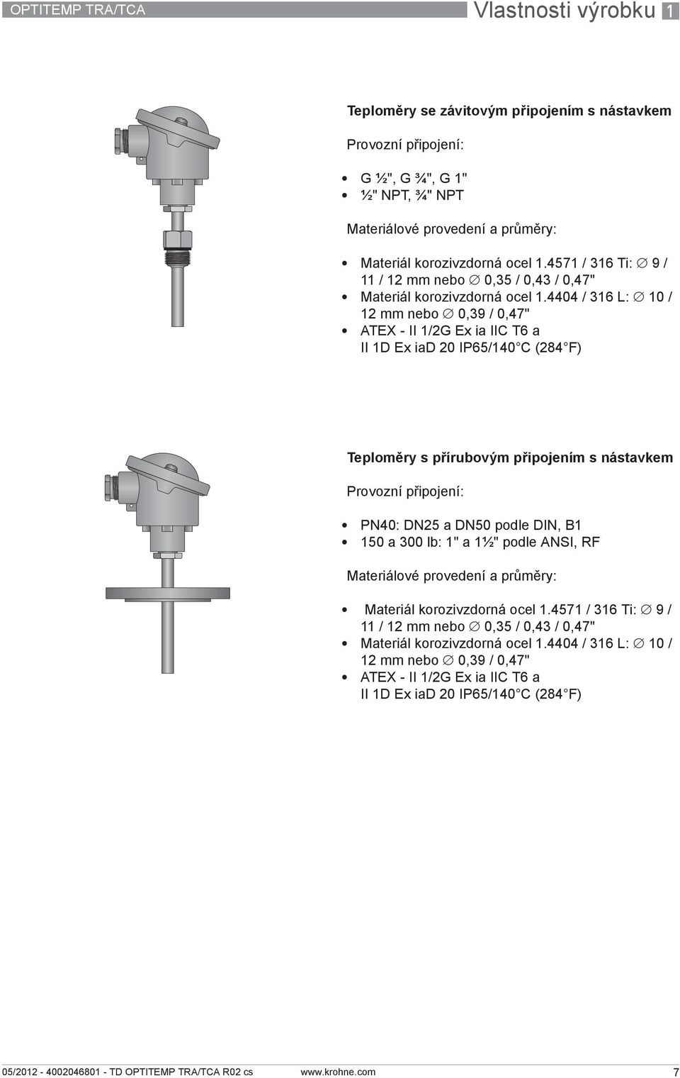 4404 / 316 L: 10 / 12 mm nebo 0,39 / 0,47" ATEX-II1/2GExiaIICT6 a II 1D Ex iad 20 IP65/140 C (284 F) Teploměry s přírubovým připojením s nástavkem Provozní připojení: PN40: DN25 a DN50 podle