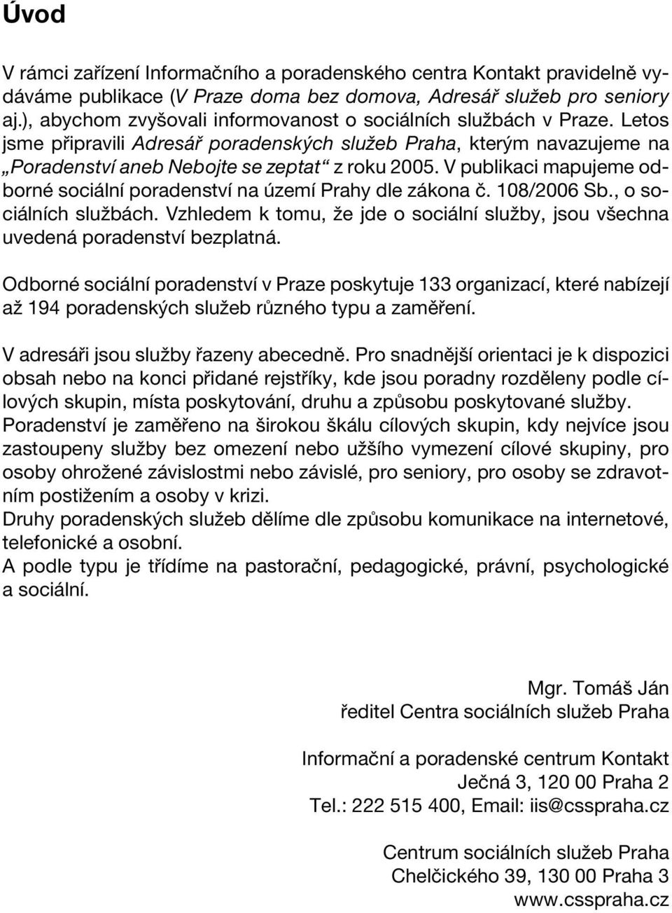 V publikaci mapujeme odborné sociální poradenství na území Prahy dle zákona č. 108/2006 Sb., o sociálních službách.