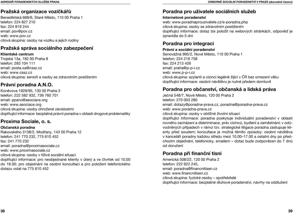 cz web: www.cssz.cz cílová skupina: senioři a osoby se zdravotním postižením Právní poradna A.N.O. Koněvova 1929/95, 130 00 Praha 3 telefon: 222 582 932, 736 760 701 email: ppano@asociace.