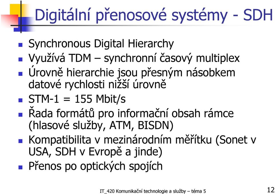 Řada formátů pro informační obsah rámce (hlasové služby, ATM, BISDN) Kompatibilita v mezinárodním