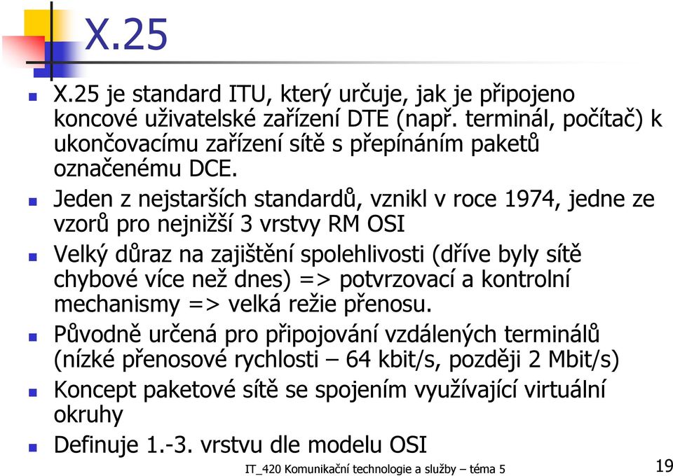 Jeden z nejstarších standardů, vznikl v roce 1974, jedne ze vzorů pro nejnižší 3 vrstvy RM OSI Velký důraz na zajištění spolehlivosti (dříve byly sítě chybové více než