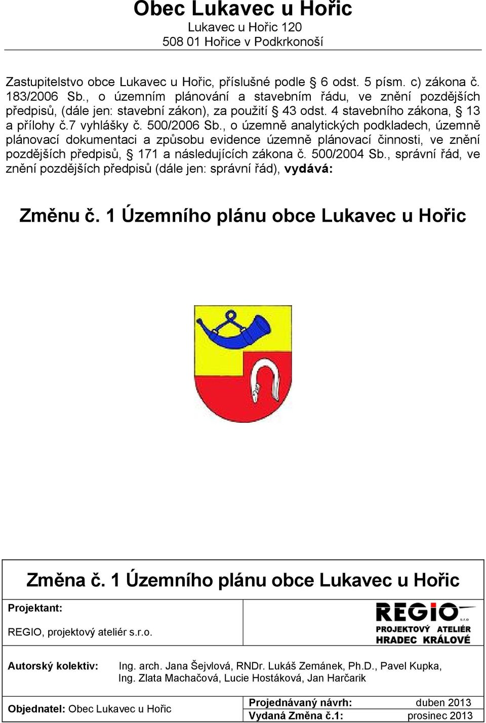 , o územně analytických podkladech, územně plánovací dokumentaci a způsobu evidence územně plánovací činnosti, ve znění pozdějších předpisů, 171 a následujících zákona č. 500/2004 Sb.