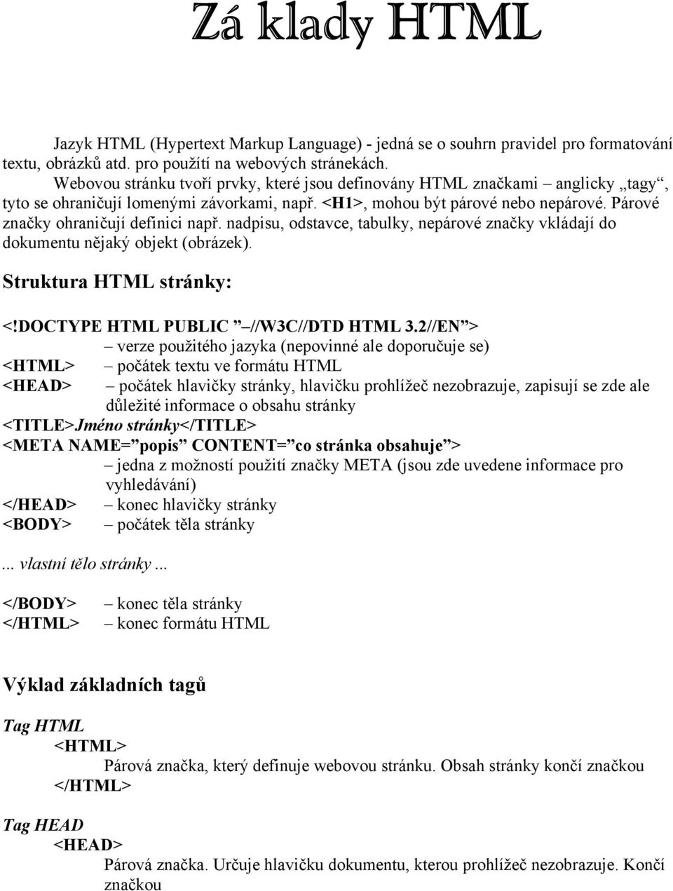 Párové značky ohraničují definici např. nadpisu, odstavce, tabulky, nepárové značky vkládají do dokumentu nějaký objekt (obrázek). Struktura HTML stránky: <!DOCTYPE HTML PUBLIC //W3C//DTD HTML 3.