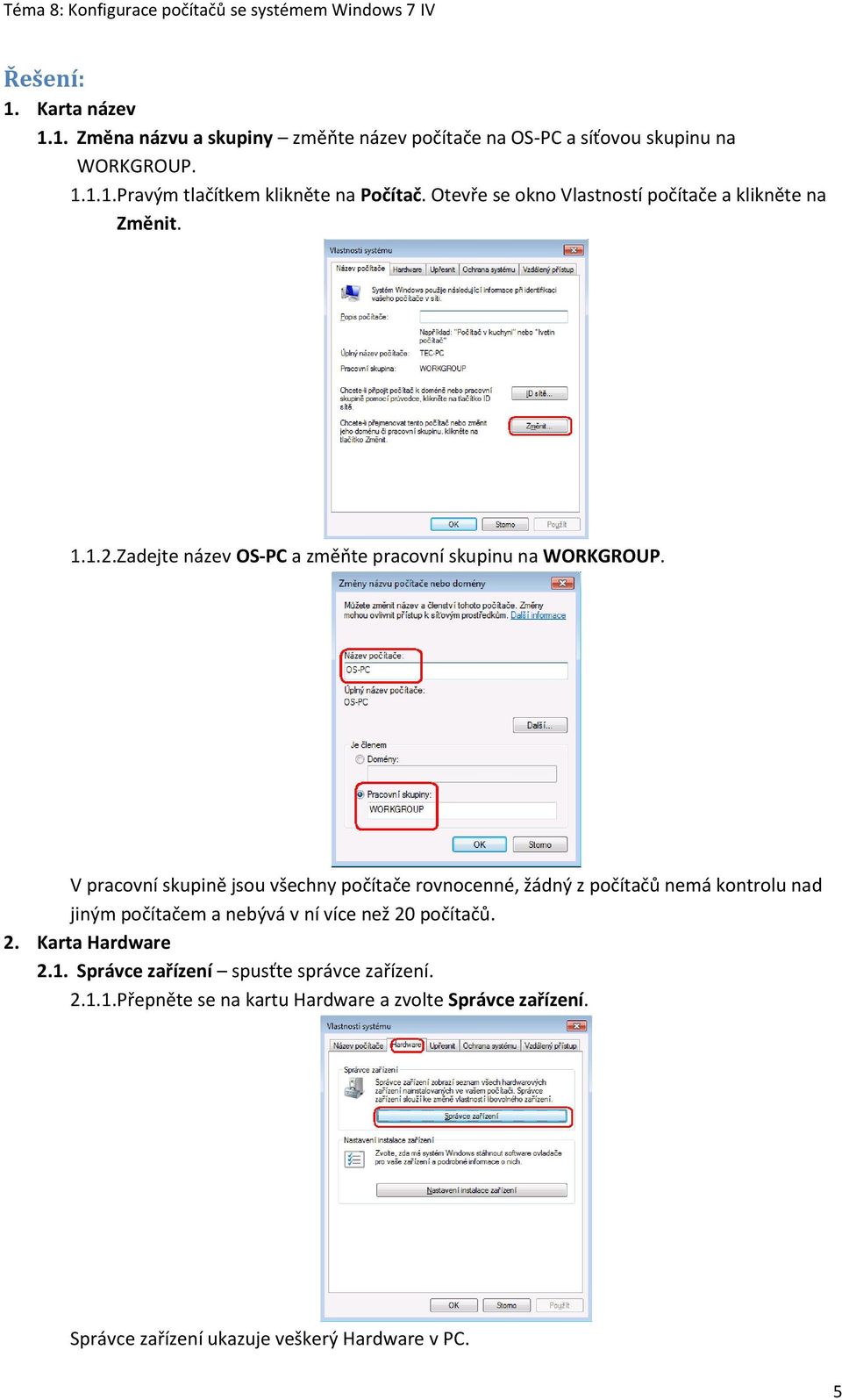 V pracovní skupině jsou všechny počítače rovnocenné, žádný z počítačů nemá kontrolu nad jiným počítačem a nebývá v ní více než 20 počítačů. 2. Karta Hardware 2.