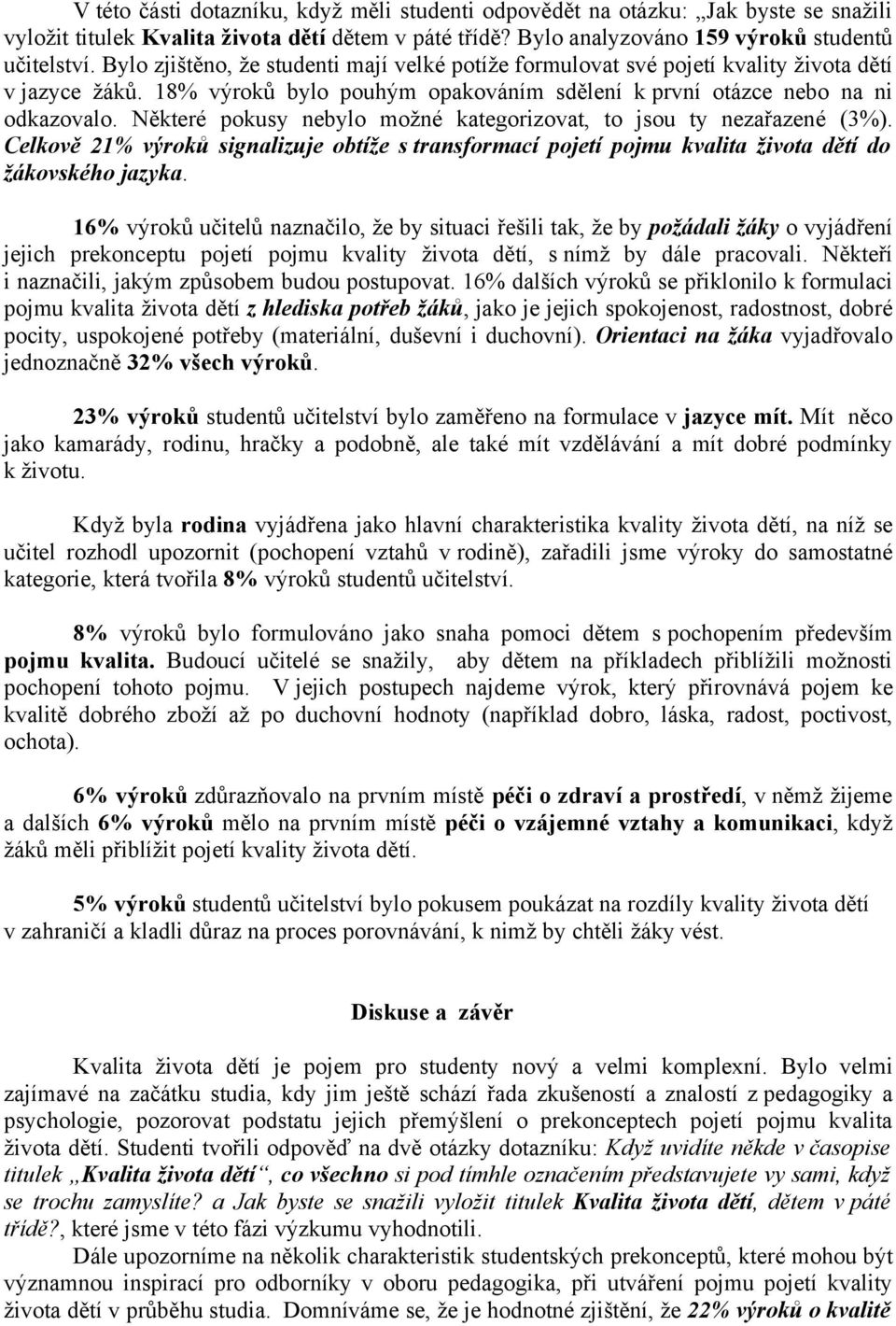 Některé pokusy nebylo možné kategorizovat, to jsou ty nezařazené (3%). Celkově 21% výroků signalizuje obtíže s transformací pojetí pojmu kvalita života dětí do žákovského jazyka.