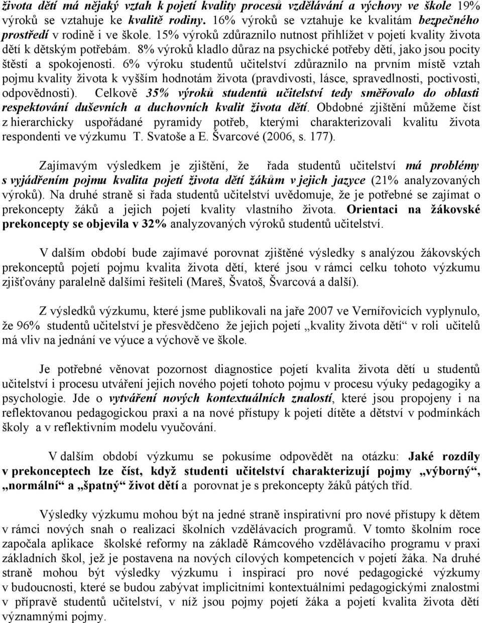 8% výroků kladlo důraz na psychické potřeby dětí, jako jsou pocity štěstí a spokojenosti.