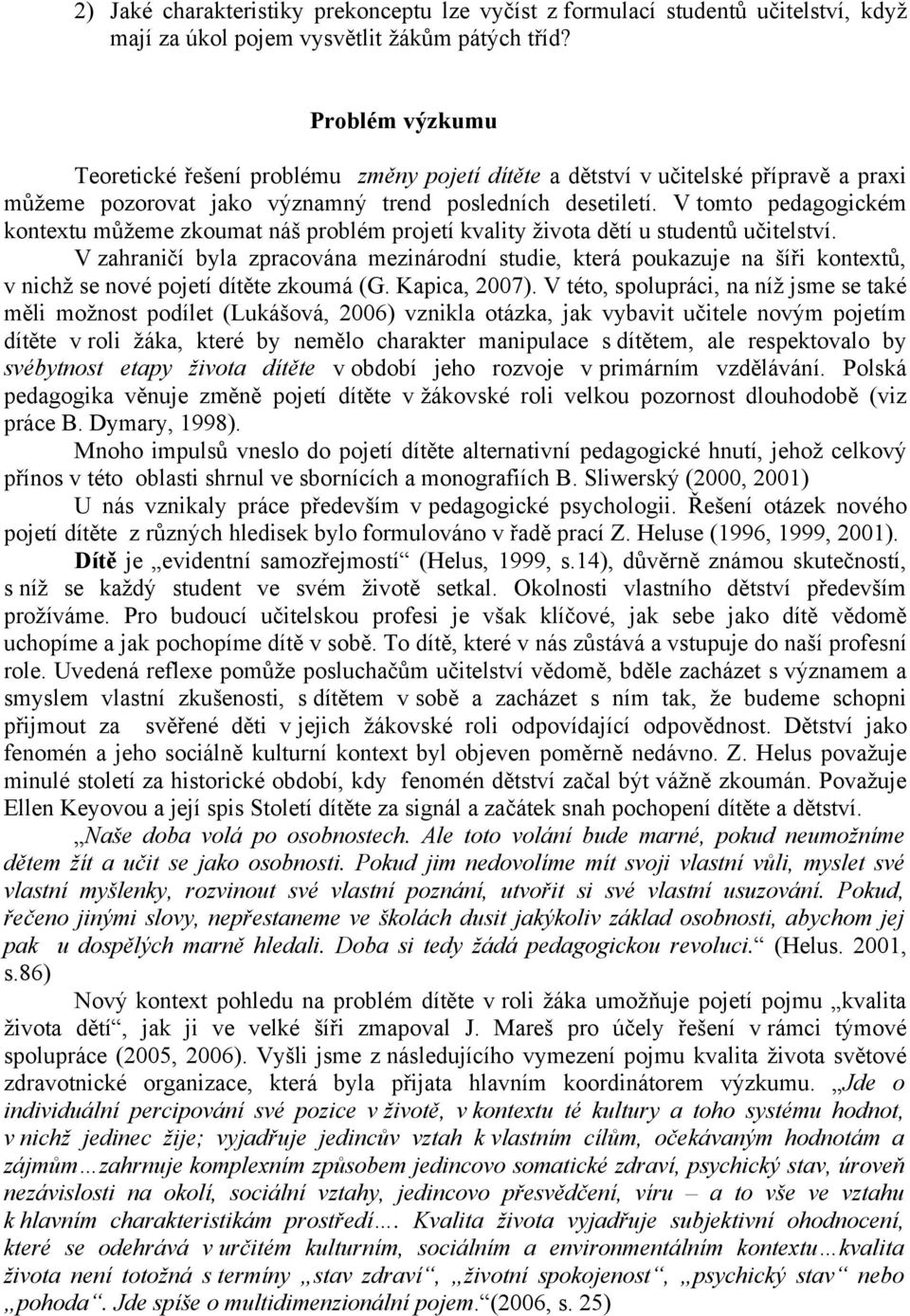 V tomto pedagogickém kontextu můžeme zkoumat náš problém projetí kvality života dětí u studentů učitelství.