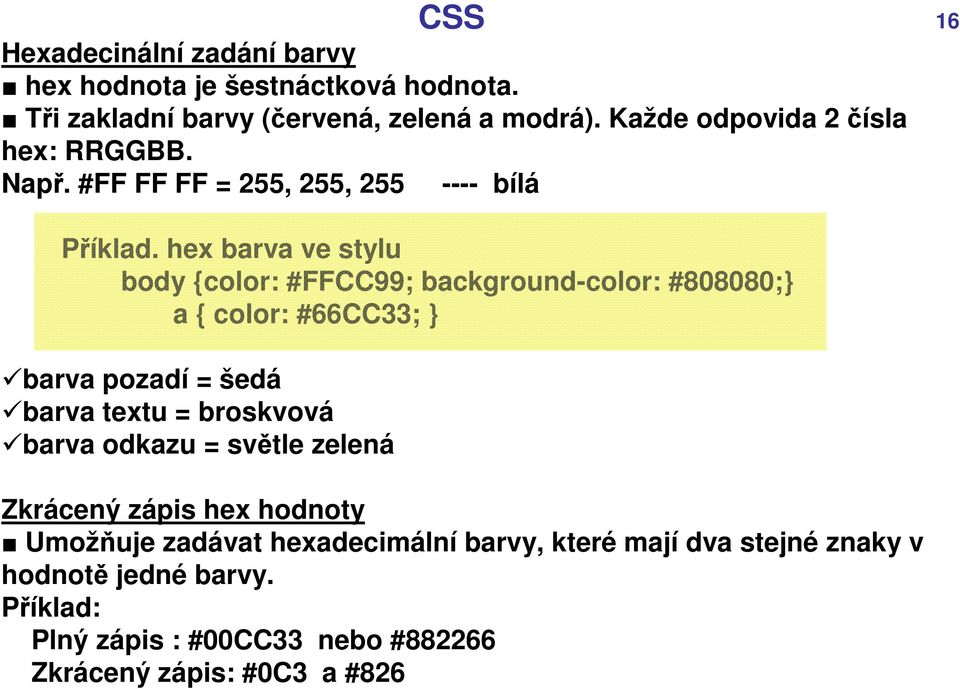 hex barva ve stylu body {color: #FFCC99; background-color: #808080;} a { color: #66CC33; } barva pozadí = šedá barva textu = broskvová