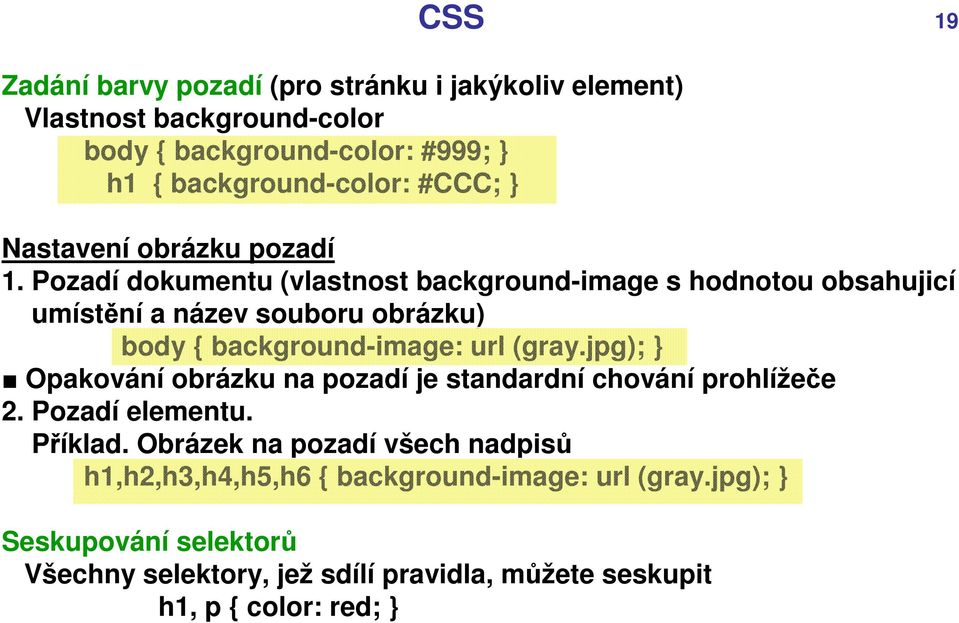 Pozadí dokumentu (vlastnost background-image s hodnotou obsahujicí umístění a název souboru obrázku) body { background-image: url (gray.